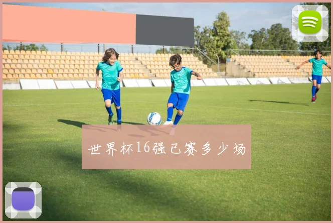 世界杯16强已赛多少场