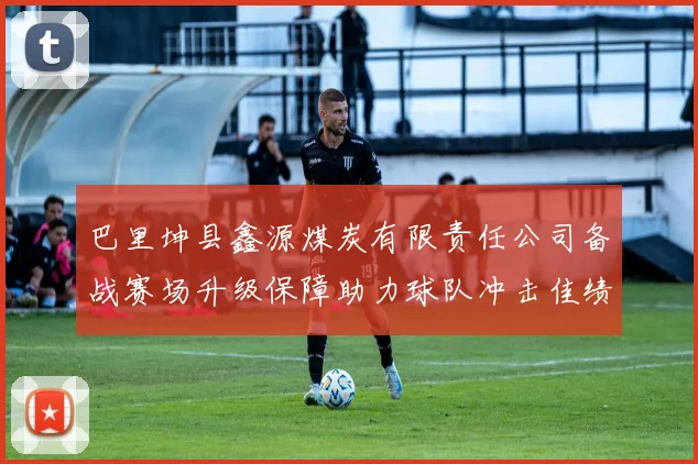 巴里坤县鑫源煤炭有限责任公司备战赛场升级保障助力球队冲击佳绩