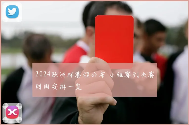 2024欧洲杯赛程公布 小组赛到决赛时间安排一览
