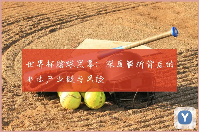 世界杯赌球黑幕:深度解析背后的非法产业链与风险