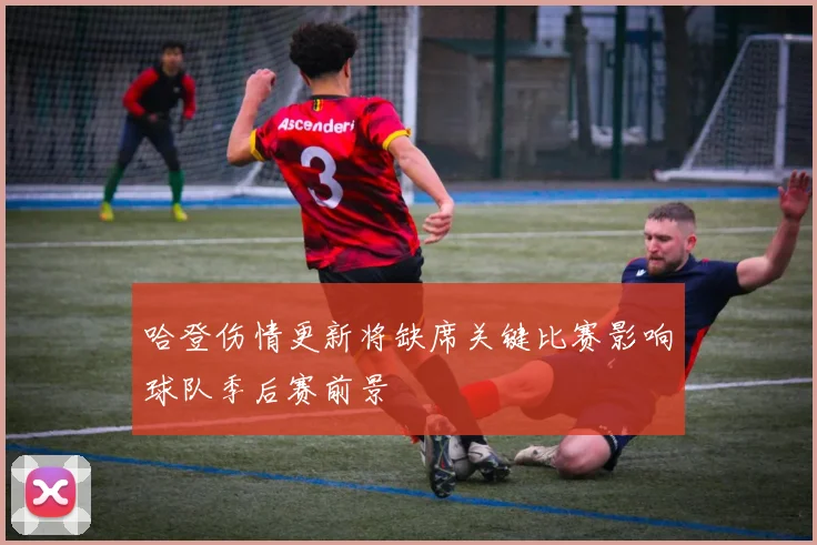 哈登伤情更新将缺席关键比赛影响球队季后赛前景