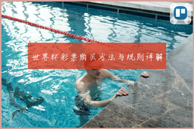 世界杯彩票购买方法与规则详解