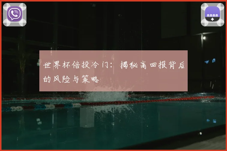 世界杯倍投冷门:揭秘高回报背后的风险与策略