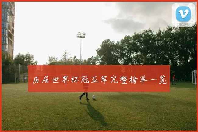 历届世界杯冠亚军完整榜单一览