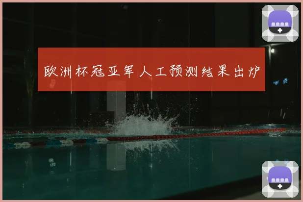 欧洲杯冠亚军人工预测结果出炉