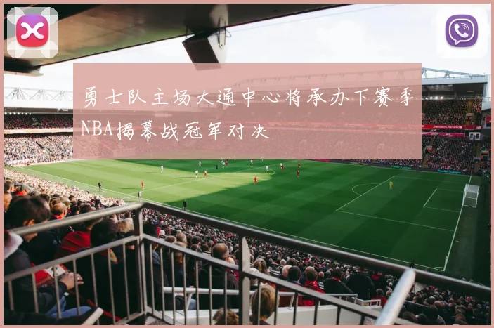 勇士队主场大通中心将承办下赛季NBA揭幕战冠军对决