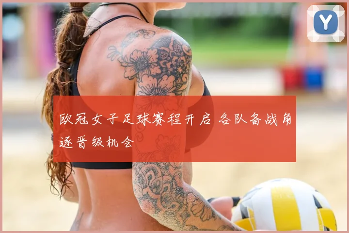 欧冠女子足球赛程开启 各队备战角逐晋级机会