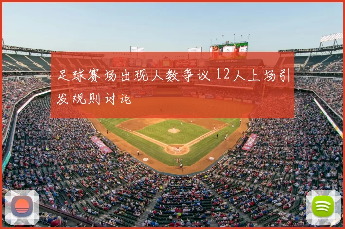 足球赛场出现人数争议 12人上场引发规则讨论