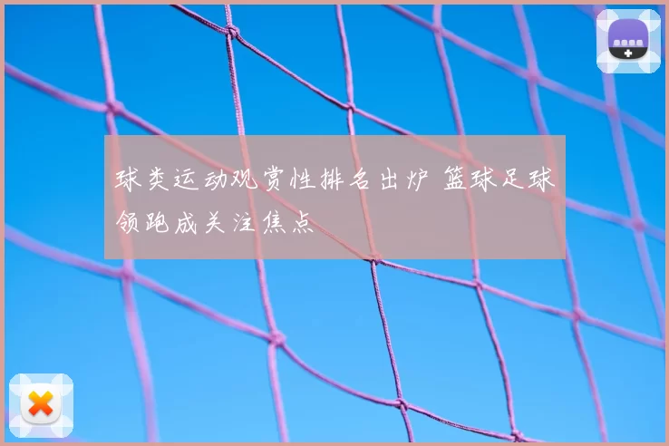 球类运动观赏性排名出炉 篮球足球领跑成关注焦点
