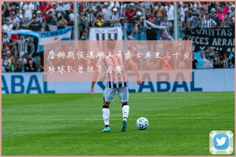 詹姆斯伤退湖人负勇士库里三十分助球队晋级季后赛