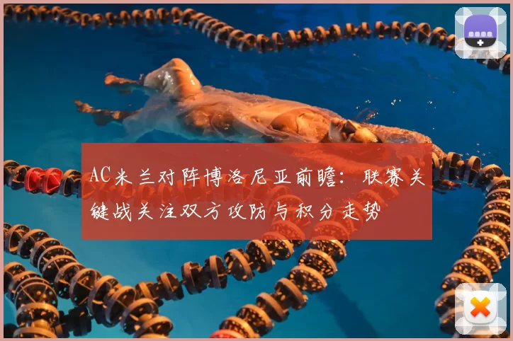 AC米兰对阵博洛尼亚前瞻：联赛关键战关注双方攻防与积分走势